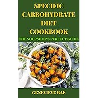 SPECIFIC CARBOHYDRATE DIET COOKBOOK THE SOUPSHOP'S PERFECT GUIDE SPECIFIC CARBOHYDRATE DIET COOKBOOK THE SOUPSHOP'S PERFECT GUIDE Kindle Paperback Hardcover