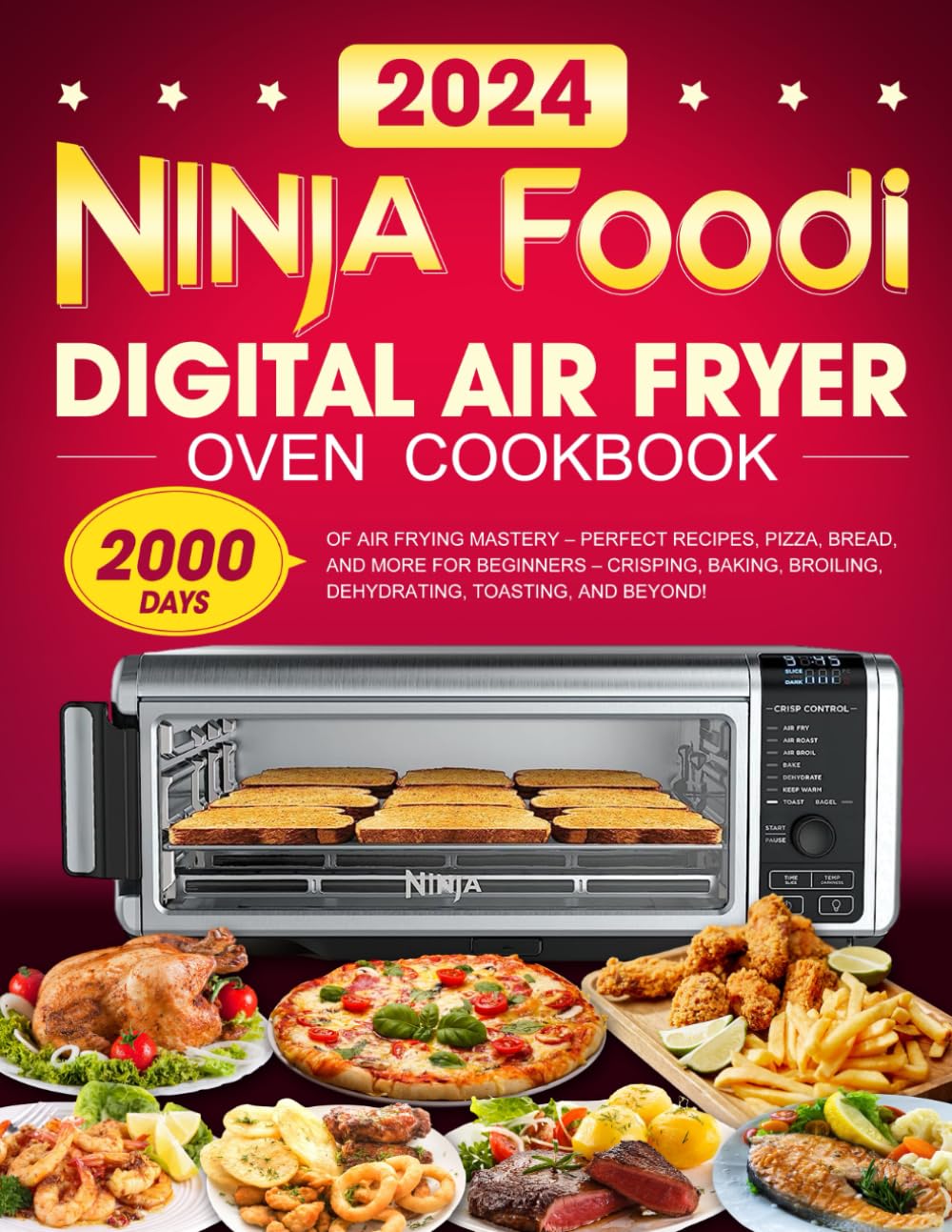 Ninja Foodi Digital Air Fryer Oven Cookbook: 2000 Days of Air Frying Mastery – Perfect Recipes, Pizza, Bread, and More for Beginners – Crisping, Baking, Broiling, Dehydrating, Toasting, and Beyond!