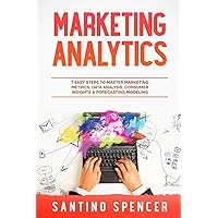 Marketing Analytics: 7 Easy Steps to Master Marketing Metrics, Data Analysis, Consumer Insights & Forecasting Modeling (Marketing Management) Marketing Analytics: 7 Easy Steps to Master Marketing Metrics, Data Analysis, Consumer Insights & Forecasting Modeling (Marketing Management) Kindle Paperback