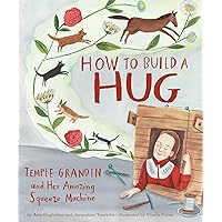 How to Build a Hug: Temple Grandin and Her Amazing Squeeze Machine How to Build a Hug: Temple Grandin and Her Amazing Squeeze Machine Hardcover Kindle