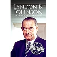 Lyndon B. Johnson: A Life from Beginning to End (Biographies of US Presidents) Lyndon B. Johnson: A Life from Beginning to End (Biographies of US Presidents) Kindle Hardcover Paperback