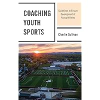 Coaching Youth Sports: Guidelines to Ensure Development of Young Athletes Coaching Youth Sports: Guidelines to Ensure Development of Young Athletes Kindle Hardcover Paperback