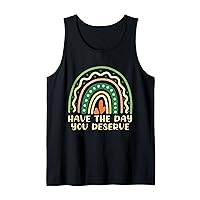 Have The Day You Deserve Saying Cool Motivational Tank Top