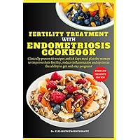 FERTILITY TREATMENT WITH ENDOMETRIOSIS COOKBOOK: Clinically proven 80 recipes and 28 days meal plan for women to improve fertility, reduce ... to get and stay pregnant with a food list FERTILITY TREATMENT WITH ENDOMETRIOSIS COOKBOOK: Clinically proven 80 recipes and 28 days meal plan for women to improve fertility, reduce ... to get and stay pregnant with a food list Paperback Kindle