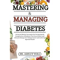 Mastering & Managing Diabetes: Advanced Medical Strategies for Navigating the Complexities of Diabetes, Nutrition Guides, and Lifestyle Changes for Taking Control and Achieving Optimal Health Mastering & Managing Diabetes: Advanced Medical Strategies for Navigating the Complexities of Diabetes, Nutrition Guides, and Lifestyle Changes for Taking Control and Achieving Optimal Health Kindle Hardcover Paperback