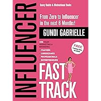 Influencer Fast Track - From Zero to Influencer in the next 6 Months!: 10X Your Marketing & Branding for Coaches, Consultants & Entrepreneurs (Passive Income Freedom Series)