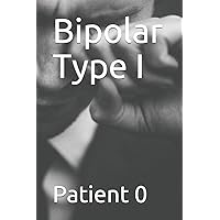 Bipolar Type I: By Patient 0 Bipolar Type I: By Patient 0 Paperback Kindle