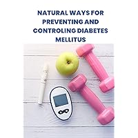 NATURAL WAYS FOR PREVENTING AND CONTROLLING DIABETES MELLITUS: A beginner's guide on controlling blood sugar level, thereby preventing diabetic complications without drugs NATURAL WAYS FOR PREVENTING AND CONTROLLING DIABETES MELLITUS: A beginner's guide on controlling blood sugar level, thereby preventing diabetic complications without drugs Kindle Paperback