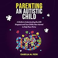 Parenting an Autistic Child: A Guide to Understanding the ASD Diagnosis and Your Child's New Normal to Help Them Thrive Parenting an Autistic Child: A Guide to Understanding the ASD Diagnosis and Your Child's New Normal to Help Them Thrive Paperback Audible Audiobook Kindle Hardcover