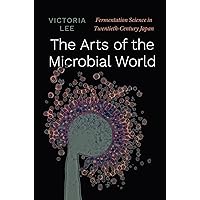 The Arts of the Microbial World: Fermentation Science in Twentieth-Century Japan (Synthesis) The Arts of the Microbial World: Fermentation Science in Twentieth-Century Japan (Synthesis) Hardcover Kindle