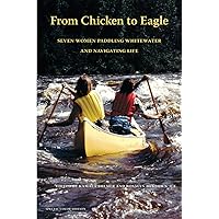 From Chicken to Eagle: Seven Women Paddling Whitewater and Navigating Life From Chicken to Eagle: Seven Women Paddling Whitewater and Navigating Life Paperback Kindle