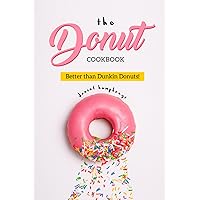 The Donut Cookbook: Better than Dunkin Donuts The Donut Cookbook: Better than Dunkin Donuts Kindle Paperback