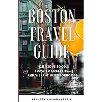 BOSTON TRAVEL GUIDE: Delicious Food, Elevated Cocktails, and Vibrant Neighborhoods BOSTON TRAVEL GUIDE: Delicious Food, Elevated Cocktails, and Vibrant Neighborhoods Paperback Kindle