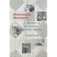 Memorable Moments: A Memoir of My Quirky Family Stories