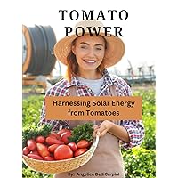 Tomato Power: Harnessing Solar Energy from Tomatoes Tomato Power: Harnessing Solar Energy from Tomatoes Hardcover Paperback