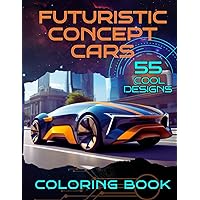 Futuristic Concept Сars Coloring Book for Boys ages 4-8, 9-12 and Teens: 55 unique designs + Anti-stress, perfect for a gift (Futuristic Concepts) Futuristic Concept Сars Coloring Book for Boys ages 4-8, 9-12 and Teens: 55 unique designs + Anti-stress, perfect for a gift (Futuristic Concepts) Paperback