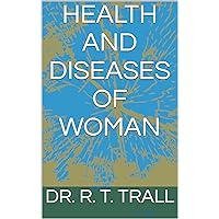 HEALTH AND DISEASES OF WOMAN HEALTH AND DISEASES OF WOMAN Kindle