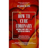 How To Cure Coronary Arteries For About 3-5 Months By Herbal How To Cure Coronary Arteries For About 3-5 Months By Herbal Kindle Paperback