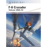F-8 Crusader: Vietnam 1963–73 (Dogfight, 7) F-8 Crusader: Vietnam 1963–73 (Dogfight, 7) Paperback Kindle