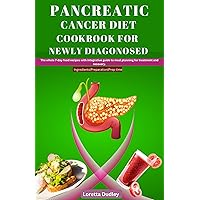 Pancreatic Cancer Diet Cookbook For Newly Diagnosed: The whole 7-day food recipes with integrative guide to meal planning for treatment and recovery. Pancreatic Cancer Diet Cookbook For Newly Diagnosed: The whole 7-day food recipes with integrative guide to meal planning for treatment and recovery. Kindle Paperback