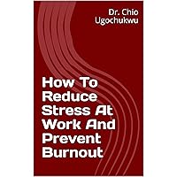How To Reduce Stress At Work And Prevent Burnout (Stress management made easy Book 3) How To Reduce Stress At Work And Prevent Burnout (Stress management made easy Book 3) Kindle Paperback