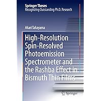 High-Resolution Spin-Resolved Photoemission Spectrometer and the Rashba Effect in Bismuth Thin Films (Springer Theses) High-Resolution Spin-Resolved Photoemission Spectrometer and the Rashba Effect in Bismuth Thin Films (Springer Theses) Kindle Hardcover Paperback