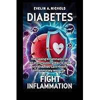 Diabetes Fight Inflammation: Overseeing Inflammation An All-Encompassing Way To Deal With Diabetes Care Healthy Inflammatory Response Diabetes Fight Inflammation: Overseeing Inflammation An All-Encompassing Way To Deal With Diabetes Care Healthy Inflammatory Response Kindle Paperback