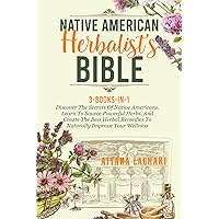 Native American Herbalist’s Bible: 3-Books-In-1: Discover The Secrets of Native Americans. Learn to Source Powerful Herbs, and Create The Best Herbal Remedies to Naturally Improve Your Wellness Native American Herbalist’s Bible: 3-Books-In-1: Discover The Secrets of Native Americans. Learn to Source Powerful Herbs, and Create The Best Herbal Remedies to Naturally Improve Your Wellness Paperback Kindle Hardcover