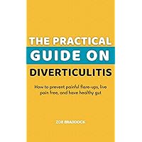 The Practical Guide On Diverticulitis : How to prevent painful flare-ups, live pain free, and have healthy gut The Practical Guide On Diverticulitis : How to prevent painful flare-ups, live pain free, and have healthy gut Kindle Paperback