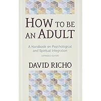 How to Be an Adult: A Handbook for Psychological and Spiritual Integration How to Be an Adult: A Handbook for Psychological and Spiritual Integration Paperback Kindle