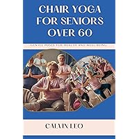 Chair Yoga for Seniors over 60: Gentle Poses for Health and Well-being