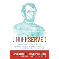 Underserved: Harnessing the Principles of Lincoln's Vision for Reconstruction for Today's Forgotten Communities Underserved: Harnessing the Principles of Lincoln's Vision for Reconstruction for Today's Forgotten Communities Hardcover Audible Audiobook Kindle Paperback Audio CD