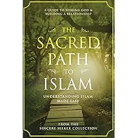 The Sacred Path to Islam: A Guide to Seeking Allah (God) & Building a Relationship (Understanding Islam | Learn Islam | Basic Beliefs of Islam | Islam Beliefs and Practices) The Sacred Path to Islam: A Guide to Seeking Allah (God) & Building a Relationship (Understanding Islam | Learn Islam | Basic Beliefs of Islam | Islam Beliefs and Practices) Paperback Audible Audiobook Kindle Hardcover
