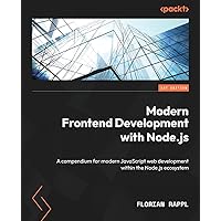 Modern Frontend Development with Node.js: A compendium for modern JavaScript web development within the Node.js ecosystem
