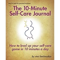 The 10-Minute Self-Care Journal: How to Level up Your Self-Care Game in 10 Minutes a Day The 10-Minute Self-Care Journal: How to Level up Your Self-Care Game in 10 Minutes a Day Paperback