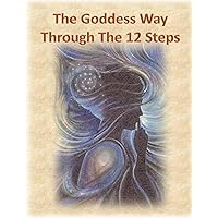 The Goddess Way through the 12 Steps: 12 Rituals of Light and Love The Goddess Way through the 12 Steps: 12 Rituals of Light and Love Paperback