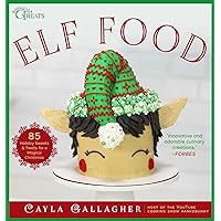 Elf Food: 85 Holiday Sweets & Treats for a Magical Christmas (Whimsical Treats)