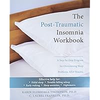 The Post-Traumatic Insomnia Workbook: A Step-by-Step Program for Overcoming Sleep Problems After Trauma The Post-Traumatic Insomnia Workbook: A Step-by-Step Program for Overcoming Sleep Problems After Trauma Paperback Kindle Mass Market Paperback