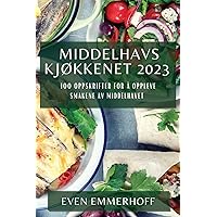 Middelhavskjøkkenet 2023: 100 Oppskrifter for å Oppleve Smakene av Middelhavet (Norwegian Edition)