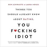 Things You Should Already Know About Dating, You F--king Idiot Things You Should Already Know About Dating, You F--king Idiot Audible Audiobook Paperback Kindle