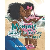 Mommy, What Do You See When You Look At Me? Mommy, What Do You See When You Look At Me? Paperback Kindle Hardcover