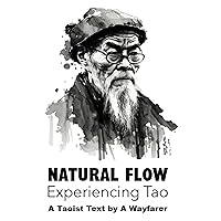 Natural Flow: Experiencing Tao: A Taoist Text Natural Flow: Experiencing Tao: A Taoist Text Kindle Paperback
