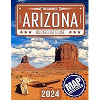 Arizona Bucket List: Set Off on 150 Epic Adventures and Discover Incredible Destinations to Live Out Your Dreams While Creating Unforgettable Memories that Will Last a Lifetime. (Map Included)