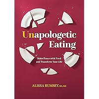 Unapologetic Eating: Make Peace with Food and Transform Your Life Unapologetic Eating: Make Peace with Food and Transform Your Life Hardcover Kindle Audible Audiobook