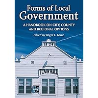 Forms of Local Government: A Handbook on City, County and Regional Options Forms of Local Government: A Handbook on City, County and Regional Options Paperback Hardcover