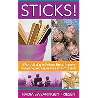 Sticks!: A Practical Way to Reduce Stress, Improve Discipline, and Create the Family You Want Sticks!: A Practical Way to Reduce Stress, Improve Discipline, and Create the Family You Want Paperback Kindle