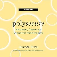 Polysecure: Attachment, Trauma and Consensual Nonmonogamy Polysecure: Attachment, Trauma and Consensual Nonmonogamy Audible Audiobook Kindle Paperback Spiral-bound