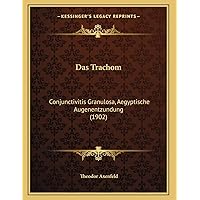 Das Trachom: Conjunctivitis Granulosa, Aegyptische Augenentzundung (1902) (German Edition) Das Trachom: Conjunctivitis Granulosa, Aegyptische Augenentzundung (1902) (German Edition) Paperback