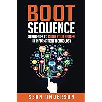 Boot Sequence: Strategies to Guide Your Career in Information Technology Boot Sequence: Strategies to Guide Your Career in Information Technology Kindle Paperback