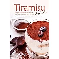 Tiramisu Recipes: The Most Nutritious and Healthy Tiramisu Meals You Should Consider Tiramisu Recipes: The Most Nutritious and Healthy Tiramisu Meals You Should Consider Kindle Paperback